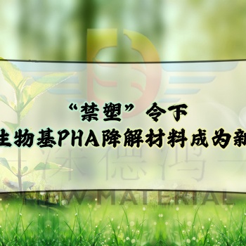 “禁塑”令下，全生物基PHA降解材料成為新寵！